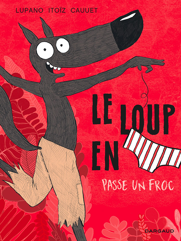 Le loup en slip tome 5 "Passe un froc" par Paul Cauuet, Wilfrid Lupano et Mayana Itoïz